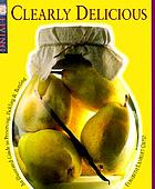 Clearly delicious : an illustrated guide to preserving, pickling & bottling