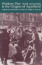 Workers, war & the origins of apartheid : labour & politics in South Africa, 1939-48