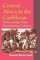 Central Africa in the Caribbean : transcending time, transforming cultures