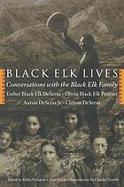 Black Elk lives : conversations with the Black Elk family