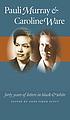 Pauli Murray & Caroline Ware : forty years of... by Pauli Murray