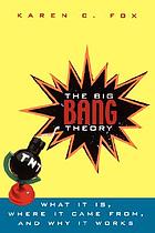 The big bang theory : what it is, where it came from, and why it works