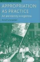 Appropriation as practice : art and identity in Argentina
