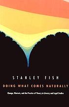 Doing what comes naturally : change, rhetoric, and the practice of theory in literary and legal studies