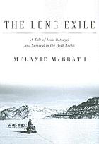The long exile : a tale of Inuit betrayal and survival in the high Arctic