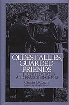 Oldest allies, guarded friends : the United States and France since 1940