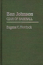 Ban Johnson : czar of baseball