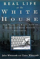 Real life at the White House : two hundred years of daily life at America's most famous residence
