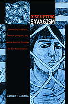 Disrupting savagism : Chicana/o, Mexican immigrant, and Native American struggles for self-representation