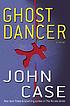 Ghost dancer : a thriller door John Case