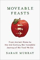 Moveable feasts : from ancient Rome to the 21st century, the incredible journeys of the food we eat