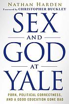 Sex and God at Yale : porn, political correctness, and a good education gone bad