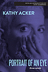 Portrait of an eye : three novels 著者： Kathy Acker