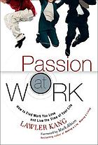 Passion at work : how to find work you love and live in the time of your life