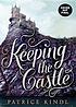 Keeping the castle : a tale of romance, riches,... by  Patrice Kindl 