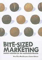 Bite-sized marketing : realistic solutions for the overworked librarian