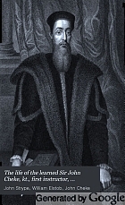 The life of the learned Sir John Cheke, kt., first instructor, afterwards Secretary of State, to King Edward VI ...
