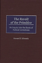 The revolt of the primitive : an inquiry into the roots of political correctness