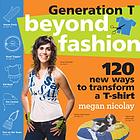 Generation T : beyond fashion : 120 new ways to transform a T-shirt