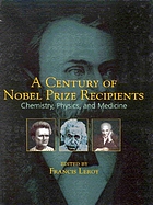 A century of Nobel Prizes recipients : chemistry, physics, and medicine