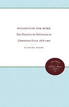 Byzantium for Rome : the politics of nostalgia in Umbertian Italy, 1878-1900