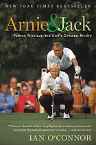 Arnie & Jack : Palmer, Nicklaus, and golf's greatest rivalry