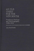 An old creed for the new South : proslavery ideology and historiography, 1865-1918