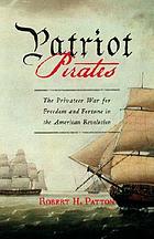 Patriot pirates : the privateer war for freedom and fortune in the American Revolution