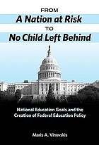 From A nation at risk to No Child Left Behind : national education goals and the creation of federal education policy