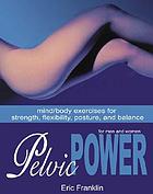 Pelvic power for men and women : mind/body exercises for strength, flexibility, posture and balance