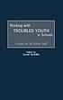 Working with troubled youth in schools : a guide for all school staff