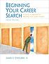Beginning your career search : a hands-on approach to building your career portfolio