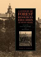 A century of forest resources education at Penn State : serving our forests, waters, wildlife, and wood industries