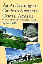 An archaeological guide to northern Central America : Belize, Guatemala, Honduras, and El Salvador