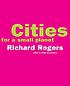 CITIES FOR A SMALL PLANET. by Richard Rogers