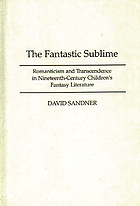 The fantastic sublime : romanticism and transcendence in nineteenth-century children's fantasy literature