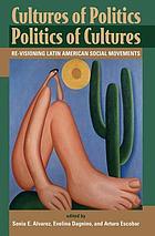 Cultures of politics/politics of cultures : re-visioning Latin American social movements