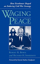 Waging peace : how Eisenhower shaped an enduring cold war strategy