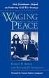Waging peace : how Eisenhower shaped an enduring cold war strategy