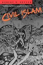 Civil Islam : Muslims and democratization in Indonesia