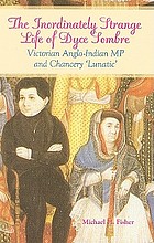 The inordinately strange life of Dyce Sombre : Victorian Anglo-Indian MP and a 