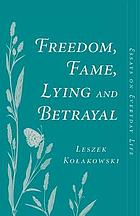 Freedom, fame, lying, and betrayal : essays on everyday life