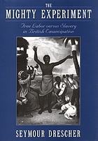 The mighty experiment : free labor vs. slavery in British emancipation