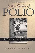 In the shadow of polio : a personal and social history
