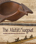 The Alutiit  / Sugpiat : a catalog of the collections of the Kunstkamera