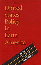 United States policy in Latin America : a decade of crisis and challenge