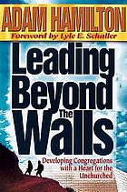 Leading beyond the walls : developing congregations with a heart for the unchurched