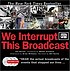 We interrupt this broadcast : the events that stopped our lives-- from the Hindenburg explosion to the Virginia Tech shooting