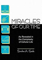 Miracles of our time : as revealed in the complexity of cellular life