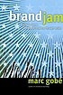 Brandjam : Humanizing Brands Through Emotional... by Marc Gobe